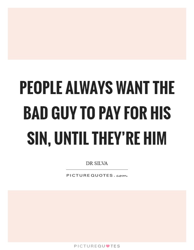 People always want the bad guy to pay for his sin, until they’re him Picture Quote #1