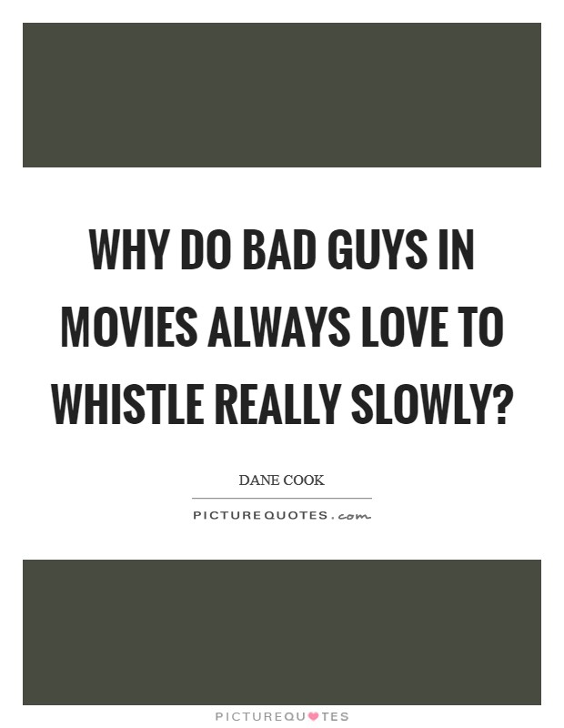 Why do bad guys in movies always love to whistle really slowly? Picture Quote #1