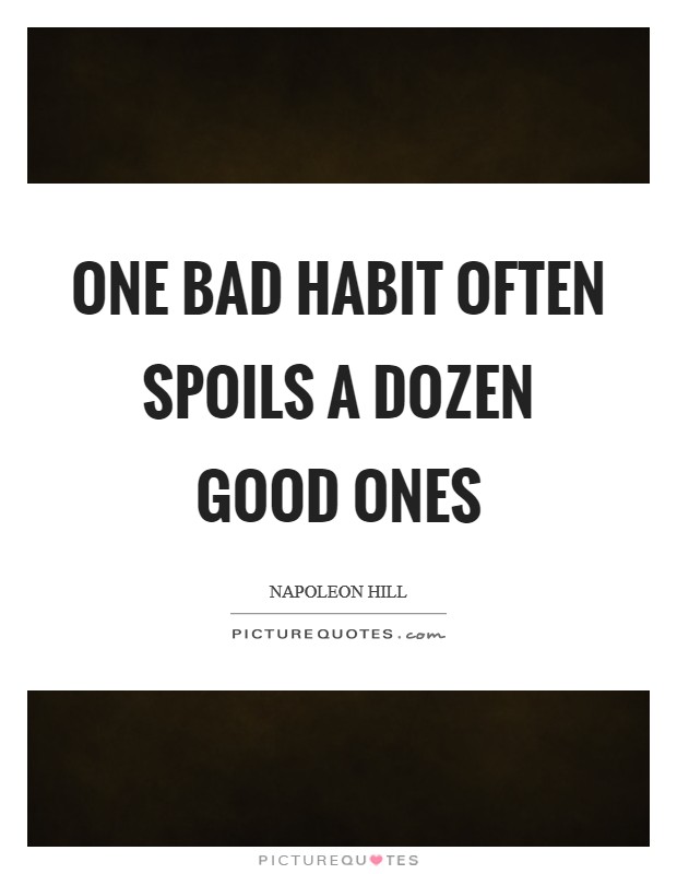 One bad habit often spoils a dozen good ones Picture Quote #1