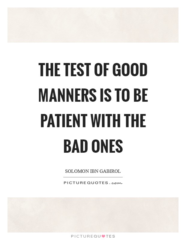 The test of good manners is to be patient with the bad ones Picture Quote #1