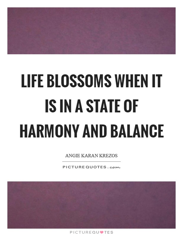 Life blossoms when it is in a state of harmony and balance Picture Quote #1