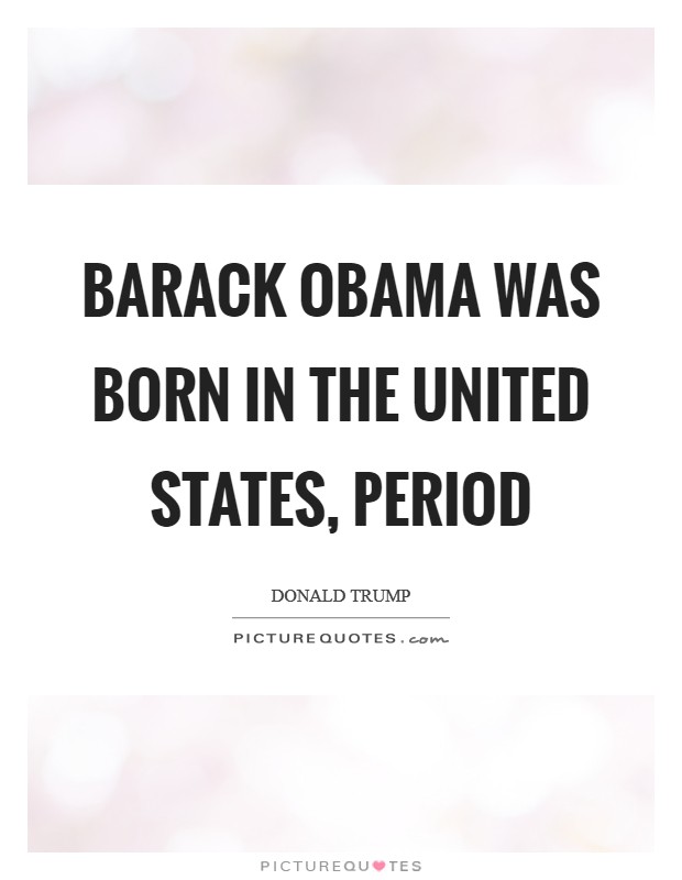 Barack Obama was born in the United States, period Picture Quote #1