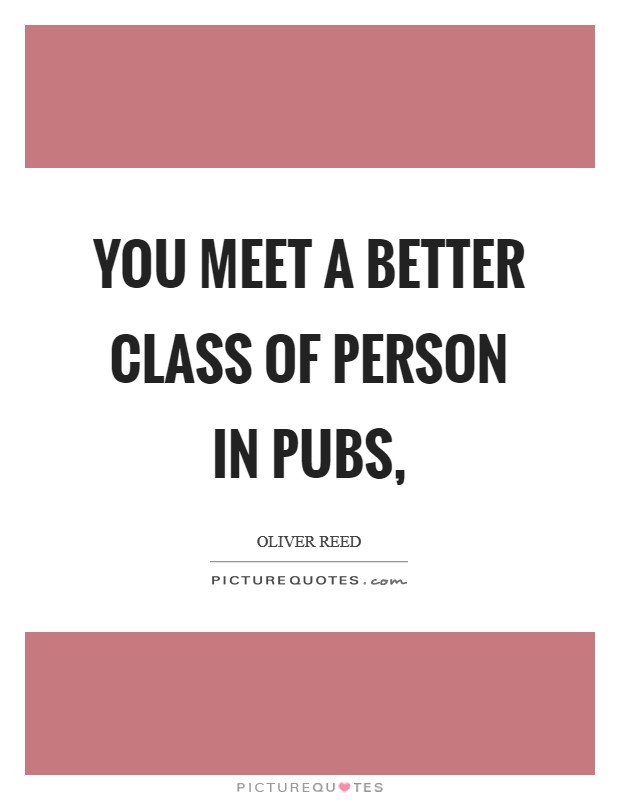 You meet a better class of person in pubs, Picture Quote #1