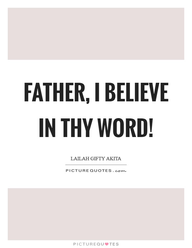 Father, I believe in Thy Word! Picture Quote #1