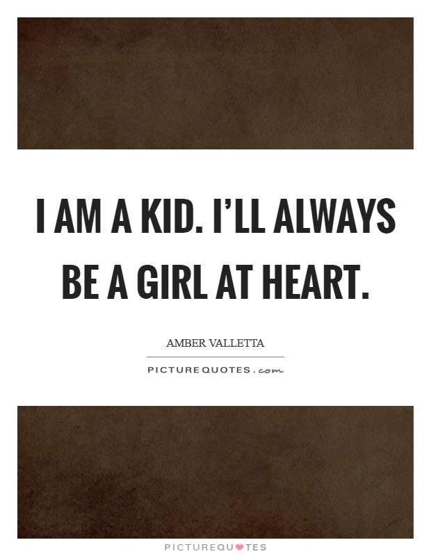 I am a kid. I’ll always be a girl at heart Picture Quote #1