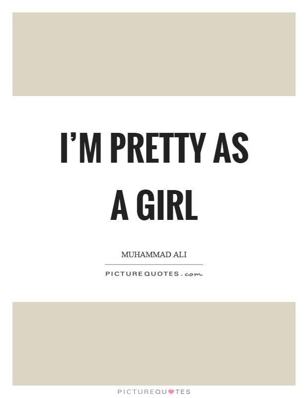 I’m pretty as a girl Picture Quote #1