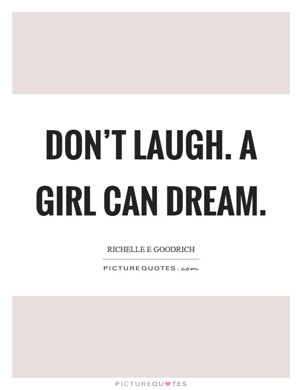 Don’t laugh. A girl can dream Picture Quote #1