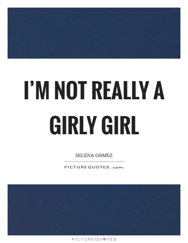 I’m not really a girly girl Picture Quote #1