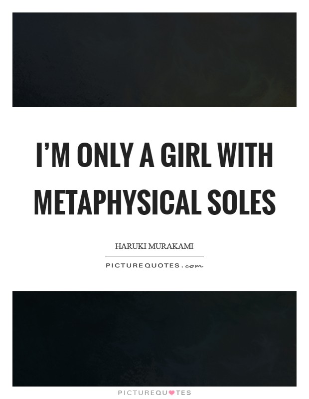 I’m only a girl with metaphysical soles Picture Quote #1