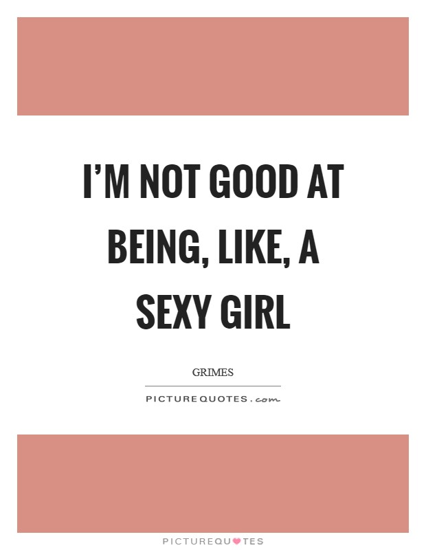 I’m not good at being, like, a sexy girl Picture Quote #1