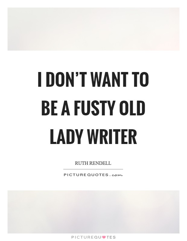 I don't want to be a fusty old lady writer Picture Quote #1