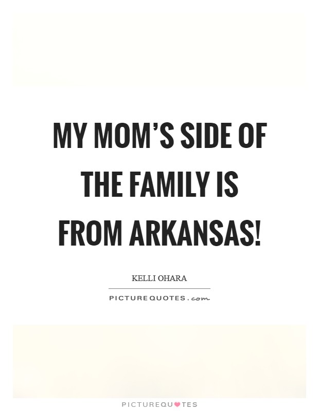 My mom’s side of the family is from Arkansas! Picture Quote #1