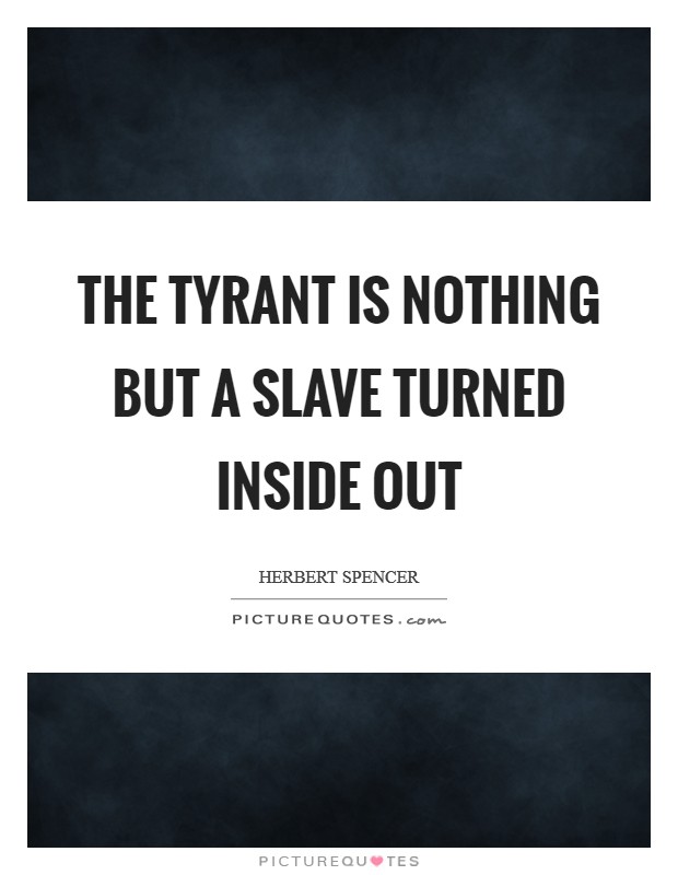 The tyrant is nothing but a slave turned inside out Picture Quote #1