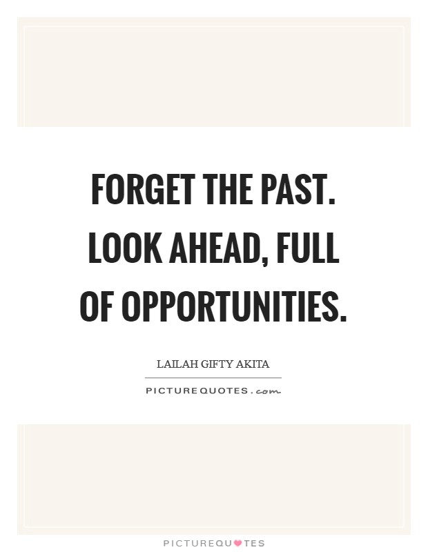 Forget the past. Look ahead, full of opportunities Picture Quote #1