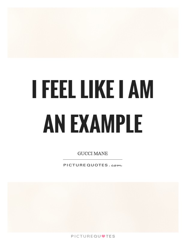 I feel like I am an example Picture Quote #1
