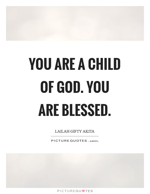 You are a child of God. You are blessed Picture Quote #1