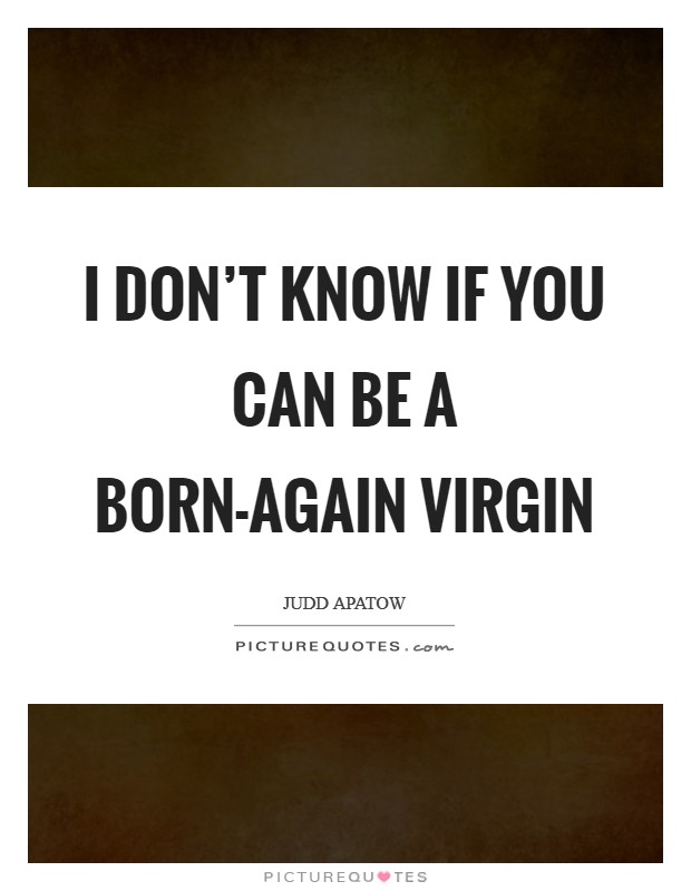 I don’t know if you can be a born-again virgin Picture Quote #1