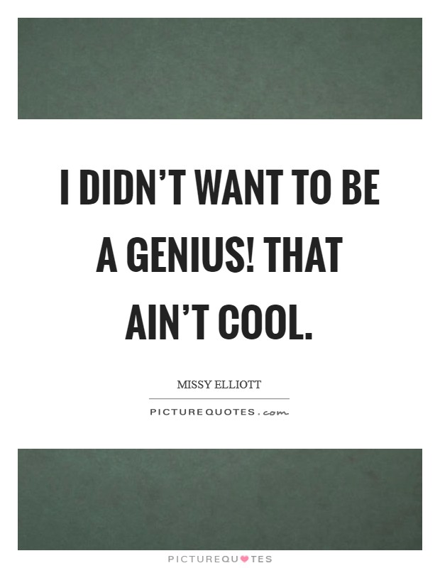 I didn't want to be a genius! That ain't cool. Picture Quote #1