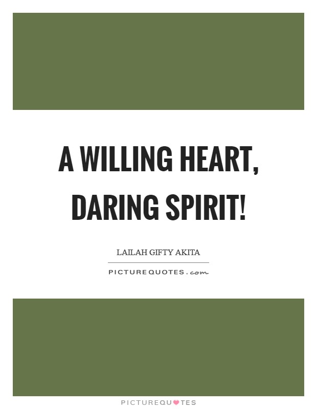 A willing heart, daring spirit! Picture Quote #1