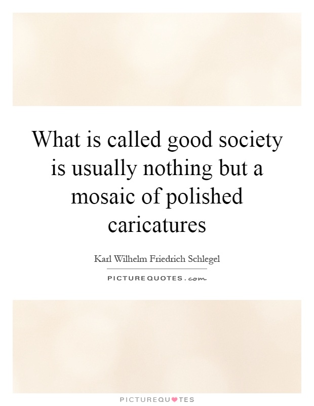 What is called good society is usually nothing but a mosaic of polished caricatures Picture Quote #1
