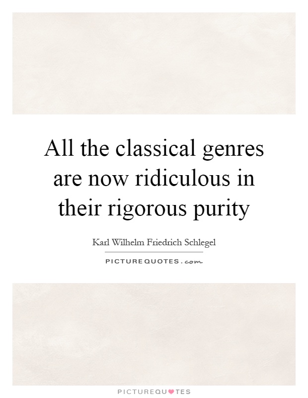 All the classical genres are now ridiculous in their rigorous purity Picture Quote #1