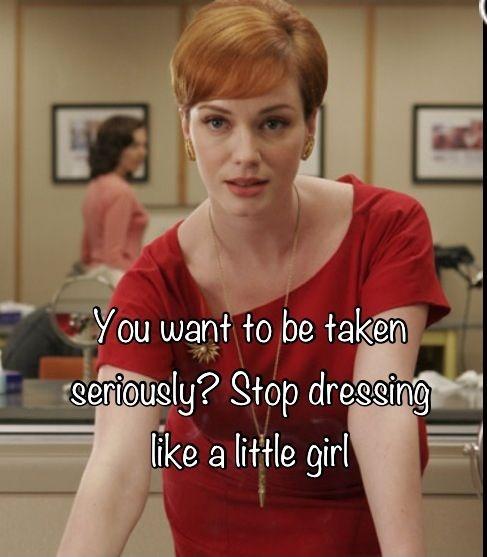 You want to be taken seriously? Stop dressing like a little girl Picture Quote #1