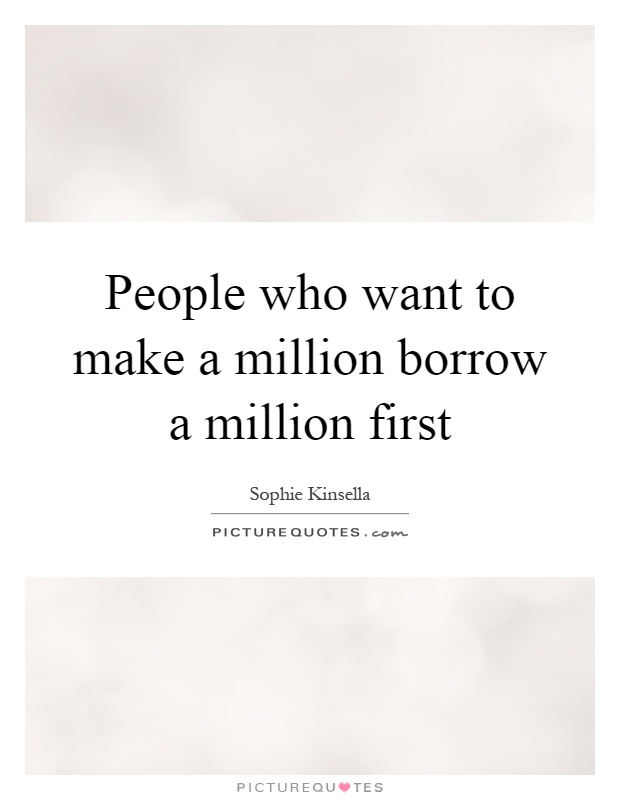 People who want to make a million borrow a million first Picture Quote #1