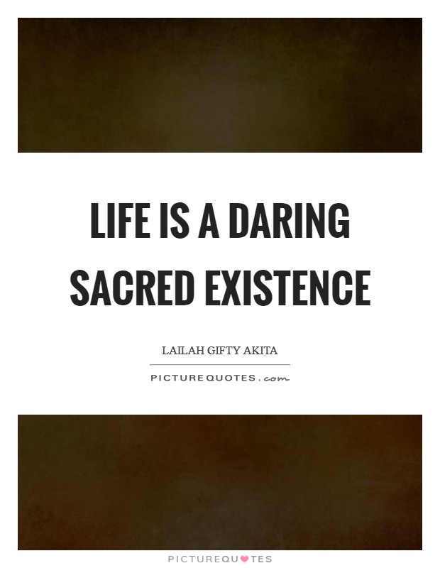 Life is a daring sacred existence Picture Quote #1