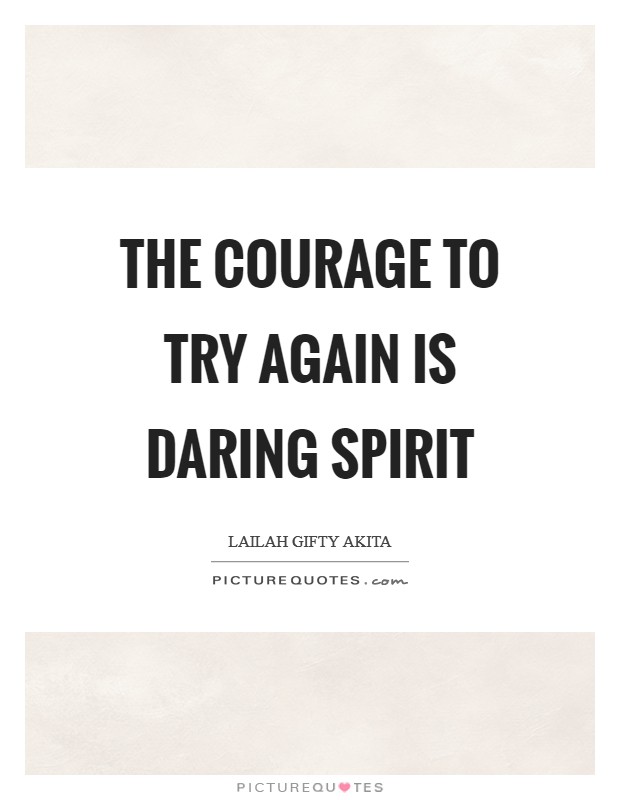 The courage to try again is daring spirit Picture Quote #1