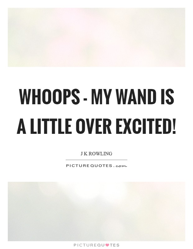Whoops - My wand is a little over excited! Picture Quote #1