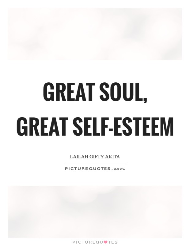 Great soul, great self-esteem Picture Quote #1