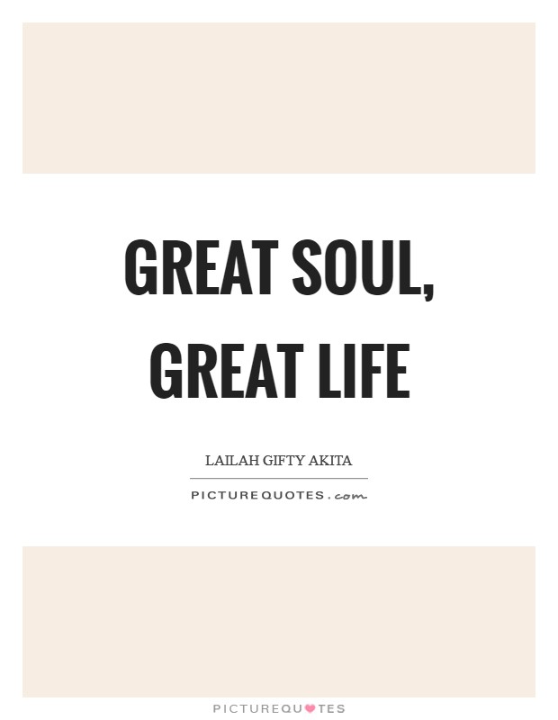 Great soul, great life Picture Quote #1