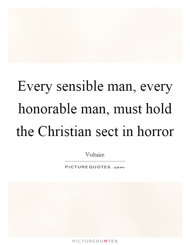 Every sensible man, every honorable man, must hold the Christian sect in horror Picture Quote #1