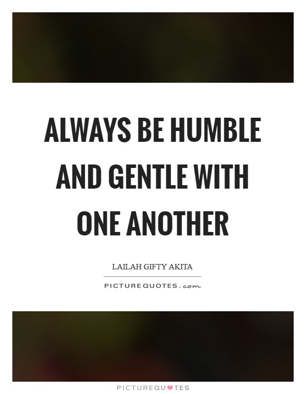 Always be humble and gentle with one another Picture Quote #1