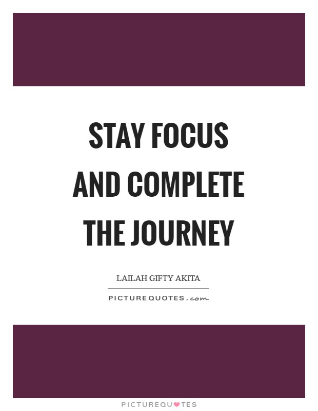 Stay focus and complete the journey Picture Quote #1