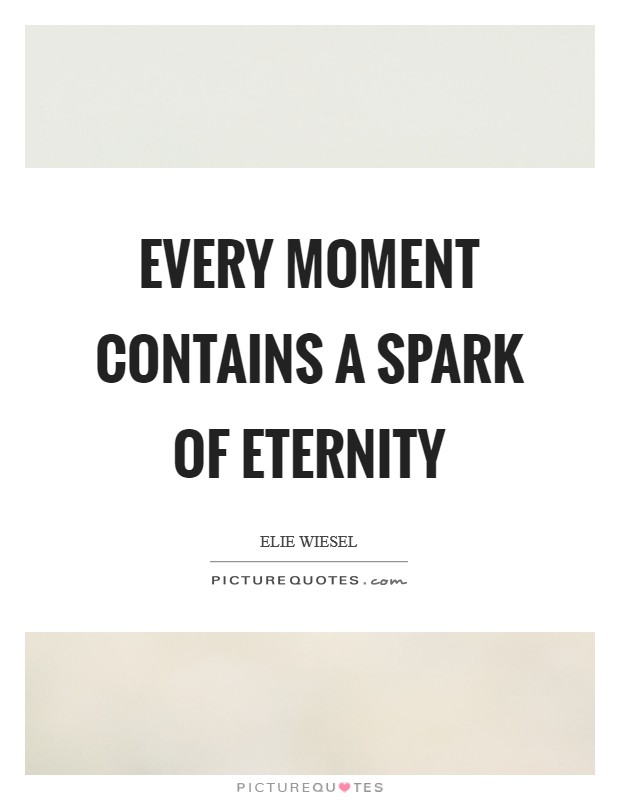 Every moment contains a spark of eternity Picture Quote #1