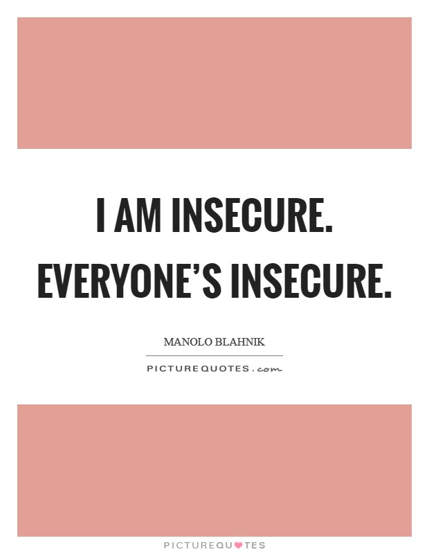 I am insecure. Everyone’s insecure Picture Quote #1