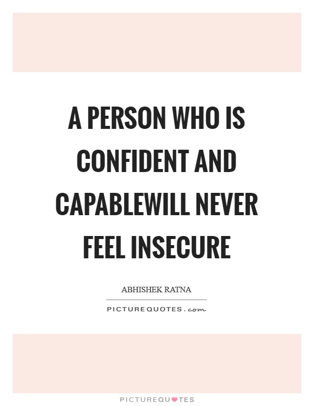 A person who is confident and capablewill never feel insecure Picture Quote #1