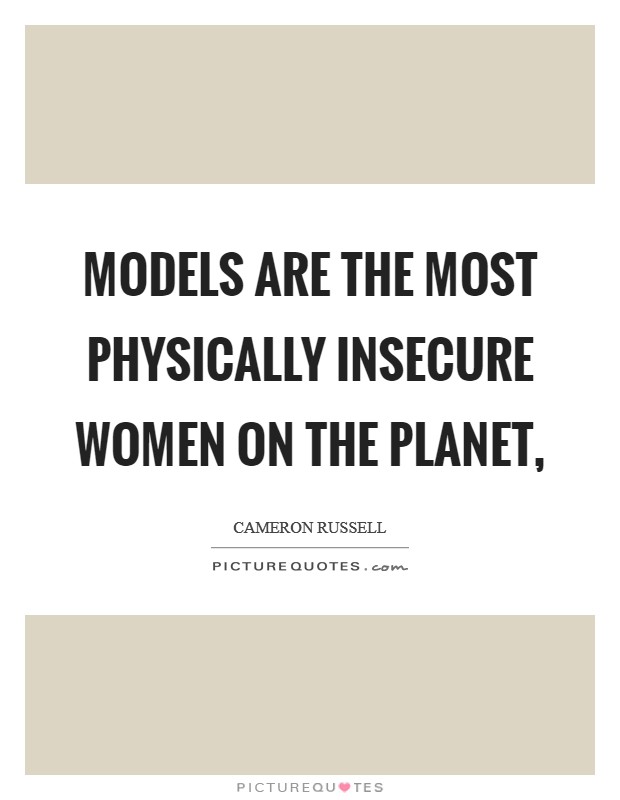 Models are the most physically insecure women on the planet, Picture Quote #1
