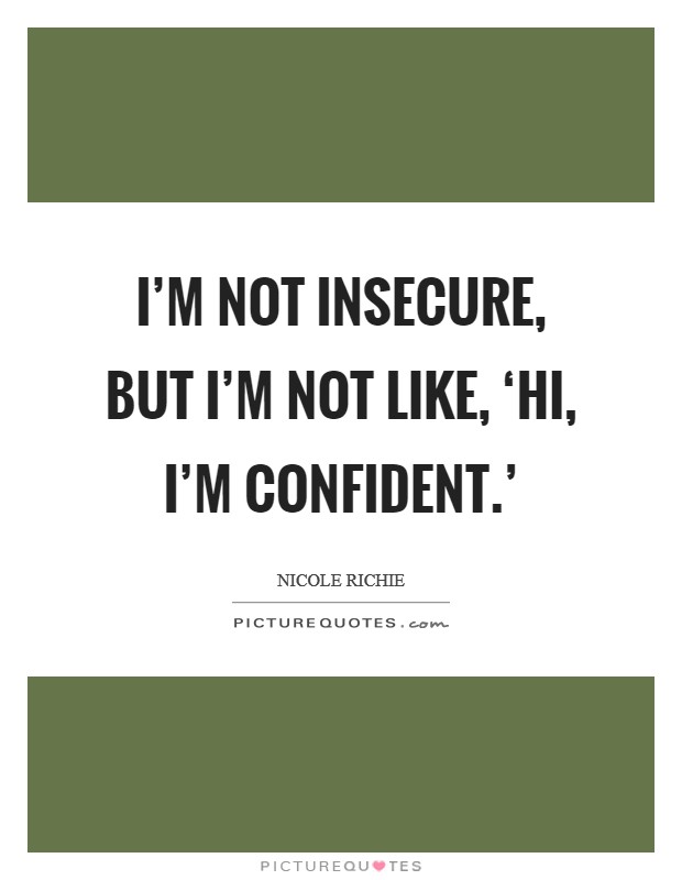 I’m not insecure, but I’m not like, ‘Hi, I’m confident.’ Picture Quote #1