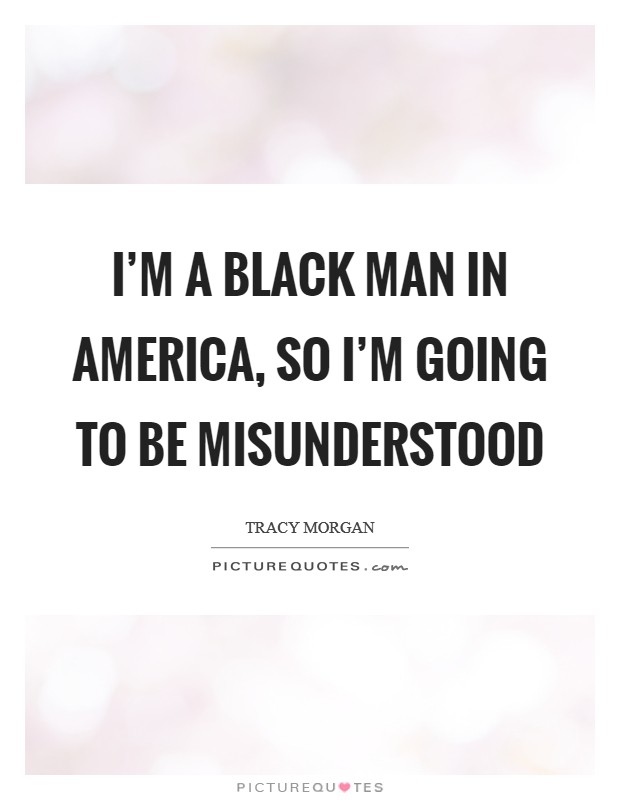 I’m a black man in America, so I’m going to be misunderstood Picture Quote #1