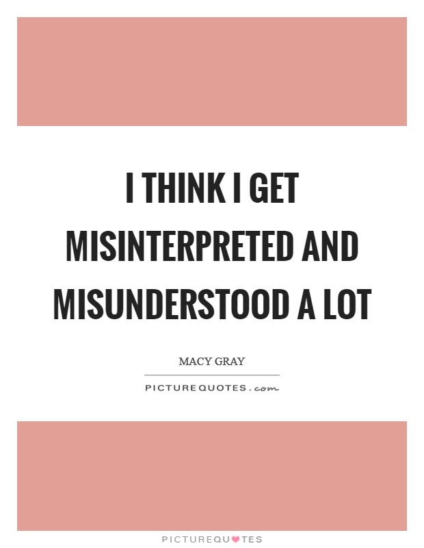 I think I get misinterpreted and misunderstood a lot Picture Quote #1