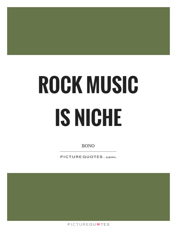 Rock music is niche Picture Quote #1