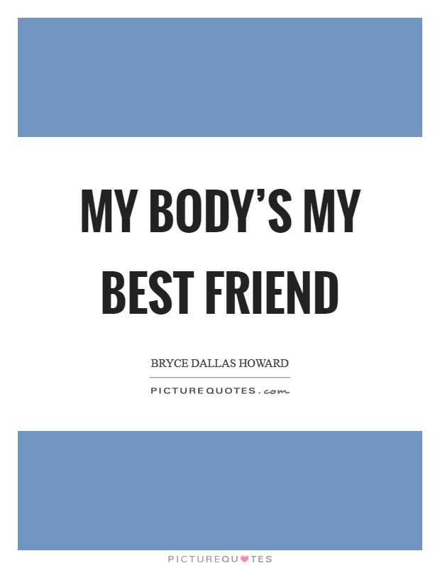 My body’s my best friend Picture Quote #1
