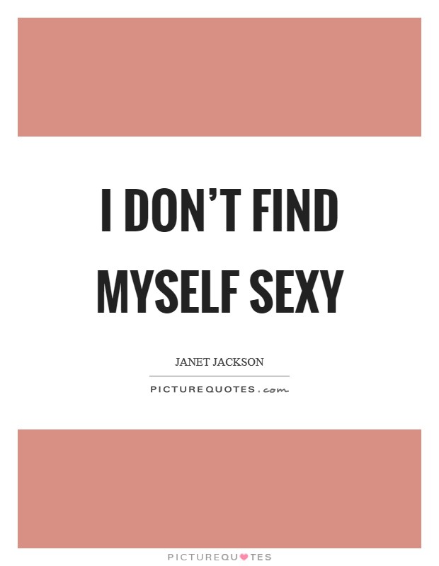 I don't find myself sexy Picture Quote #1