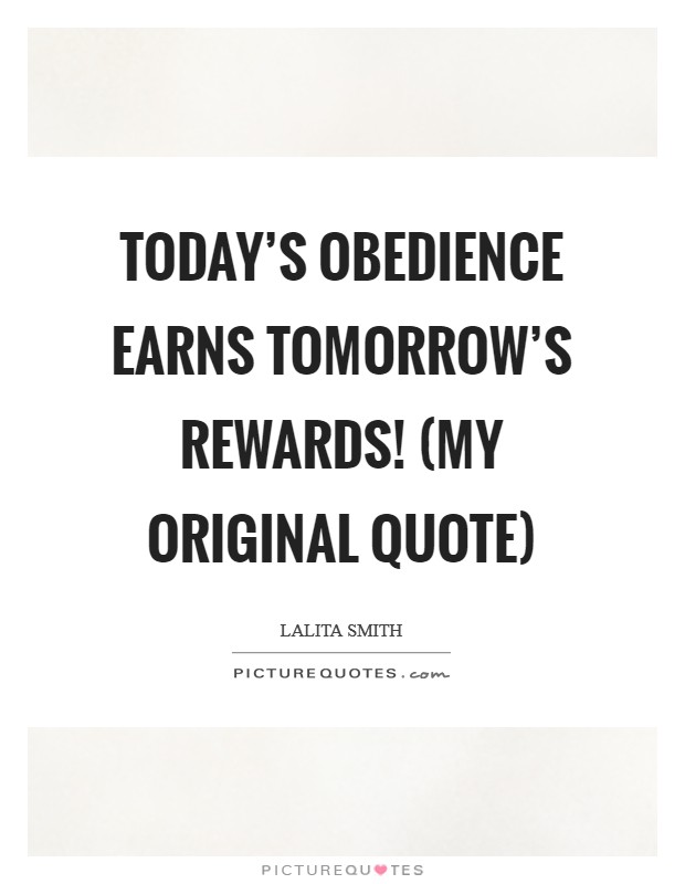 Today's obedience earns tomorrow's rewards! (My original quote) Picture Quote #1
