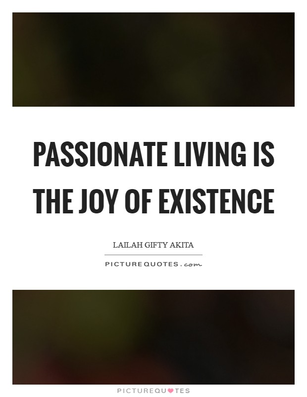 Passionate living is the joy of existence Picture Quote #1