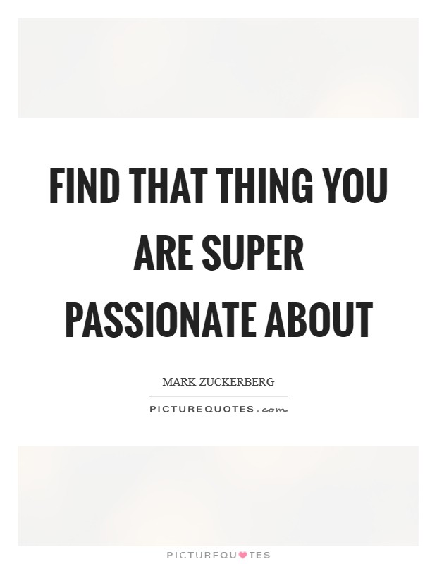 Find that thing you are super passionate about Picture Quote #1