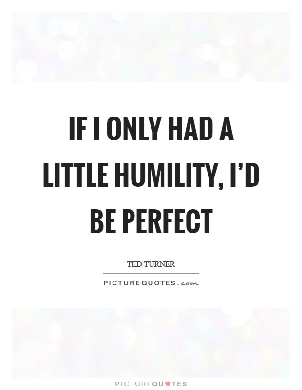 If I only had a little humility, I’d be perfect Picture Quote #1