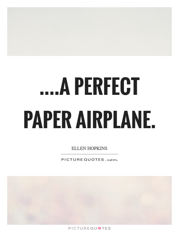 ....a perfect paper airplane Picture Quote #1